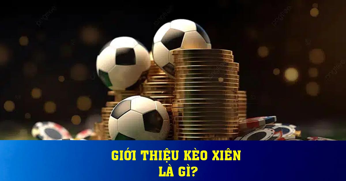 Giới thiệu kèo xiên là gì?