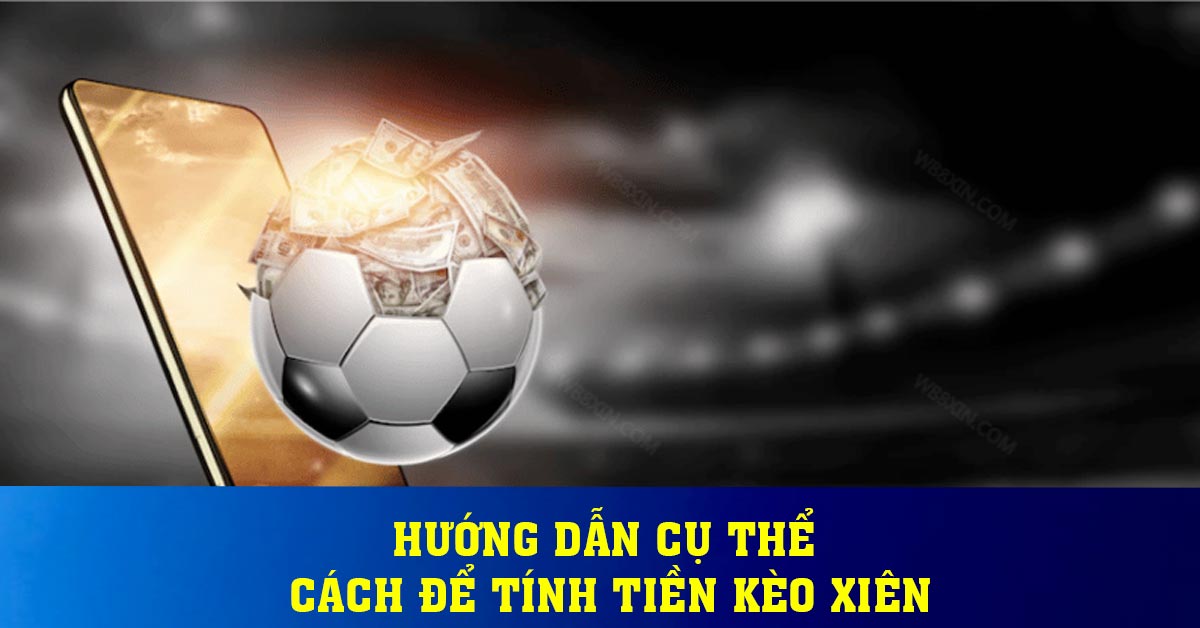 Hướng dẫn cụ thể cách để tính tiền kèo xiên