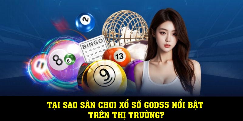 Tại sao sân chơi xổ số God55 nổi bật trên thị trường?